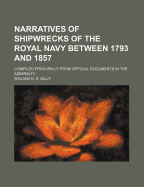 Narratives of Shipwrecks of the Royal Navy Between 1793 and 1857: Compiled Principally from Official Documents in the Admiralty