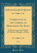 Narratives of the Carer, of Hernando De Soto, Vol. 2: In the Conquest of Florida of Told by a Knight, of Elvas (Classic Reprint)
