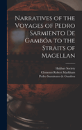 Narratives of the Voyages of Pedro Sarmiento de Gamboa: To the Straits of Magellan (Classic Reprint)