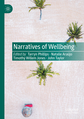 Narratives of Wellbeing - Phillips, Tarryn (Editor), and Arajo, Natalie (Editor), and Jones, Timothy Willem (Editor)