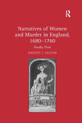 Narratives of Women and Murder in England, 1680-1760: Deadly Plots - Saxton, Kirsten T