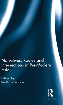 Narratives, Routes and Intersections in Pre-Modern Asia - Seshan, Radhika (Editor)