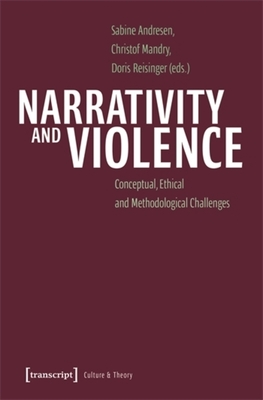 Narrativity and Violence: Conceptual, Ethical and Methodological Challenges - Andresen, Sabine (Editor), and Mandry, Christof (Editor), and Reisinger, Doris (Editor)