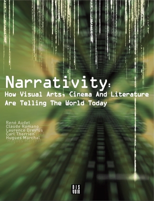 Narrativity: How Visual Arts, Cinema and Literature Are Telling the World Today - Riviere, Daniele (Editor), and Audet, Ren (Text by), and Romano, Claude (Text by)