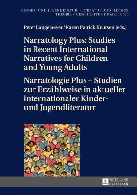 Narratology Plus - Studies in Recent International Narratives for Children and Young Adults / Narratologie Plus - Studien zur Erzaehlweise in aktueller internationaler Kinder- und Jugendliteratur - Ewers-Uhlmann, Hans-Heino, and Langemeyer, Peter, and Knutsen, Karen Patrick