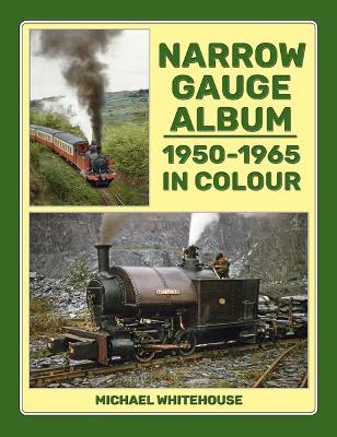 Narrow Gauge Album: 1950-1965 In Colour - Whitehouse, Michael