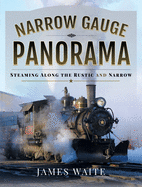 Narrow Gauge Panorama: Steaming Along the Rustic and Narrow