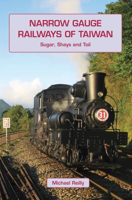 Narrow Gauge Railways of Taiwan - Reilly, Michael