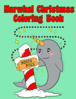 Narwhal Christmas Coloring Book: Holiday Coloring Pages for Kids of All Ages Childrens Narwhal Gifts for Kids Teens Stocking Stuffer Activity Workbook - Notebooks, Cute Kawaii