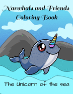 Narwhals and Friends Coloring Book: The Unicorn of the Sea: Narwhal Coloring Books for Kids and Adults Who Love Sea Creatures; Relaxing Coloring Book Gift with Narwhals, Dolphins and Seahorses Swimming Beside Coral Reefs