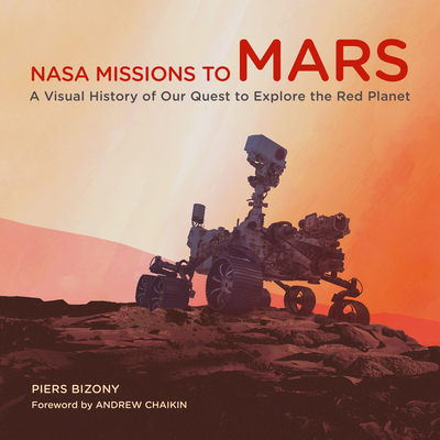 NASA Missions to Mars: A Visual History of Our Quest to Explore the Red Planet - Bizony, Piers, and Chaikin, Andrew (Foreword by)