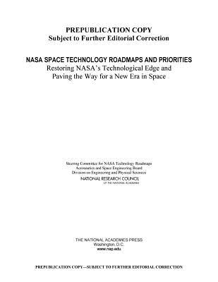 NASA Space Technology Roadmaps and Priorities: Restoring NASA's Technological Edge and Paving the Way for a New Era in Space - National Research Council, and Division on Engineering and Physical Sciences, and Aeronautics and Space Engineering Board