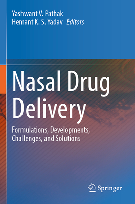 Nasal Drug Delivery: Formulations, Developments, Challenges, and Solutions - Pathak, Yashwant V. (Editor), and Yadav, Hemant K. S. (Editor)