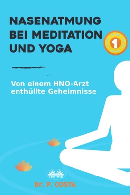 Nasenatmung Bei Meditation Und Yoga: Von Einem HNO-Arzt Enth?llte Geheimnisse - Carolin Kern (Translated by), and Dr Costa P