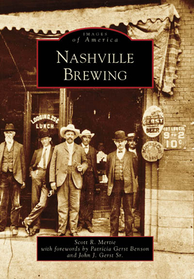 Nashville Brewing - Mertie, Scott R, and With Forewords by Patricia Gerst Benson and John J Gerst Sr