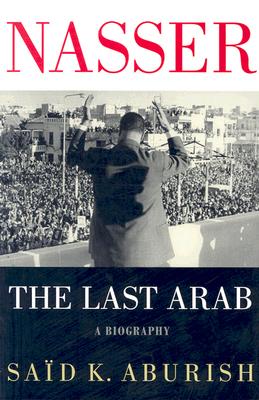 Nasser: The Last Arab - Aburish, Said K