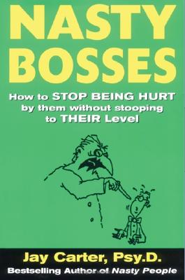 Nasty Bosses: How to Deal with Them Without Stooping to Their Level - Carter, Jay