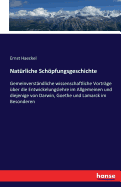 Natrliche Schpfungsgeschichte: Gemeinverstndliche wissenschaftliche Vortrge ber die Entwickelungslehre im Allgemeinen und diejenige von Darwin, Goethe und Lamarck im Besonderen