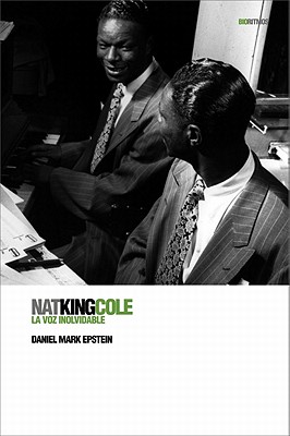 Nat King Cole: La Voz Inolvidable - Epstein, Daniel Mark, and Padilla, Antonio (Translated by)