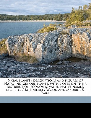 Natal Plants: Descriptions and Figures of Natal Indigenous Plants, with Notes on Their Distribution Economic Value, Native Names, Etc., Etc. / By J. Medley Wood and Maurice S. Evans (1899 Volume 3 - Wood, John Medley, and Evans, Maurice Smethurst