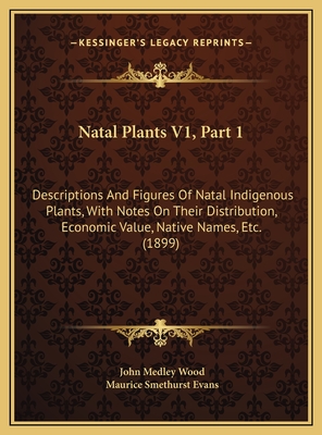 Natal Plants V1, Part 1: Descriptions and Figures of Natal Indigenous Plants, with Notes on Their Distribution, Economic Value, Native Names, Etc. (1899) - Wood, John Medley, and Evans, Maurice Smethurst