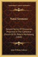 Natal Sermons: Second Series Of Discourses Preached In The Cathedral Church Of St. Peter's Maritzburg (1868)