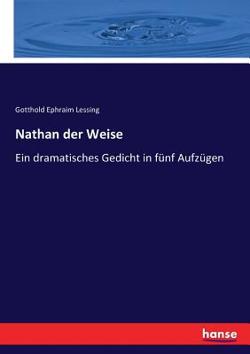 Nathan der Weise: Ein dramatisches Gedicht in fnf Aufzgen - Lessing, Gotthold Ephraim