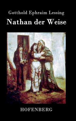 Nathan der Weise: Ein dramatisches Gedicht in fnf Aufzgen - Lessing, Gotthold Ephraim