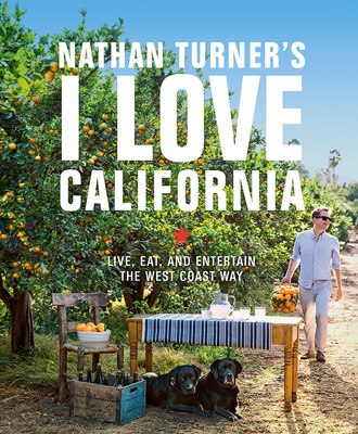 Nathan Turner's I Love California: Live, Eat, and Entertain the West Coast Way - Turner, Nathan