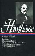 Nathaniel Hawthorne: Collected Novels (Loa #10): The Scarlet Letter / The House of Seven Gables / The Blithedale Romance / Fanshawe / The Marble Faun