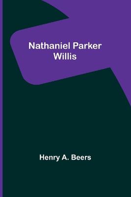 Nathaniel Parker Willis - A Beers, Henry