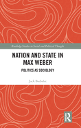 Nation and State in Max Weber: Politics as Sociology