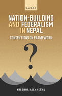 Nation-Building and Federalism in Nepal: Contentions on Framework