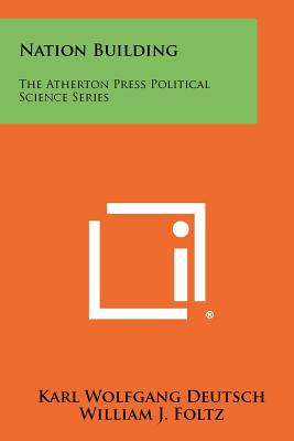 Nation Building: The Atherton Press Political Science Series - Deutsch, Karl Wolfgang (Editor), and Foltz, William J (Editor)