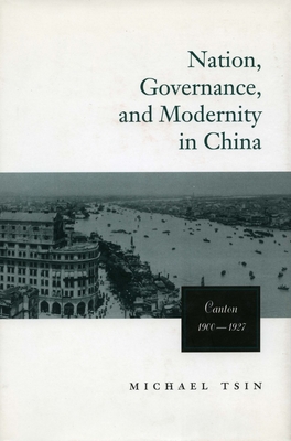 Nation, Governance, and Modernity:: Canton, 1900-1927 - Tsin, Michael T W