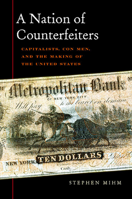Nation of Counterfeiters: Capitalists, Con Men, and the Making of the United States - Mihm, Stephen