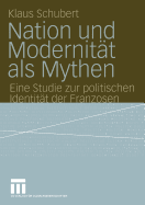 Nation Und Modernitat ALS Mythen: Eine Studie Zur Politischen Identitat Der Franzosen