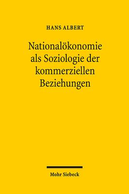 Nationalkonomie als Soziologie der kommerziellen Beziehungen - Albert, Hans, and Fuchs-Goldschmidt, Inga (Introduction by), and Goldschmidt, Nils (Introduction by)