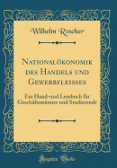 Nationalkonomik Des Handels Und Gewerbflei?es: Ein Hand-Und Lesebuch F?r Gesch?ftsm?nner Und Studierende (Classic Reprint)