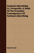 National Advertising vs. Prosperity; A Study of the Economic Consequences of National Advertising