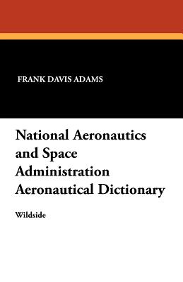 National Aeronautics and Space Administration Aeronautical Dictionary - Adams, Frank Davis (Editor)