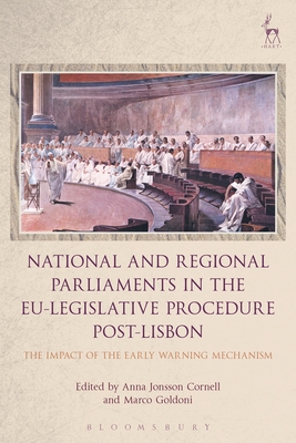 National and Regional Parliaments in the Eu-Legislative Procedure Post-Lisbon: The Impact of the Early Warning Mechanism - Cornell, Anna Jonsson (Editor), and Goldoni, Marco (Editor)