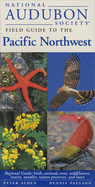 National Audubon Society Field Guide to the Pacific Northwest: Regional Guide: Birds, Animals, Trees, Wildflowers, Insects, Weather, Nature Preserves, and More