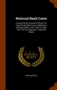 National Bank Cases: Containing All Decisions Of Both The Federal And State Courts, Relating To National Banks, From 1878 To 1880, Also The Acts Relating To National Banks