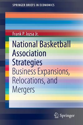 National Basketball Association Strategies: Business Expansions, Relocations, and Mergers - Jozsa Jr, Frank P