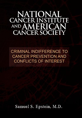 NATIONAL CANCER INSTITUTE and AMERICAN CANCER SOCIETY: Criminal Indifference to Cancer Prevention and Conflicts of Interest - Epstein, Samuel S