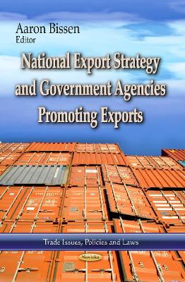 National Export Strategy & Government Agencies Promoting Exports - Bissen, Aaron (Editor)