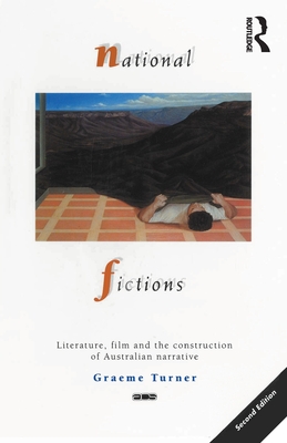 National Fictions: Literature, film and the construction of Australian narrative - Turner, Graeme