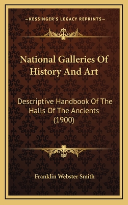 National Galleries of History and Art: Descriptive Handbook of the Halls of the Ancients (1900) - Smith, Franklin Webster