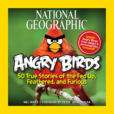 National Geographic Angry Birds: 50 True Stories of the Fed Up, Feathered, and Furious - White, Mel, and Vesterbacka, Peter (Foreword by)